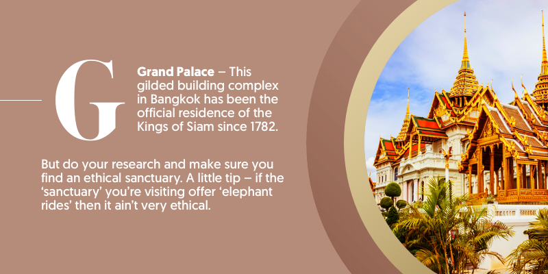 G - is for the Grand Palace. This shimmering building in Bangkok attracts tourists from across the world. It's been home to the kings of Siam for nearly 250 years.