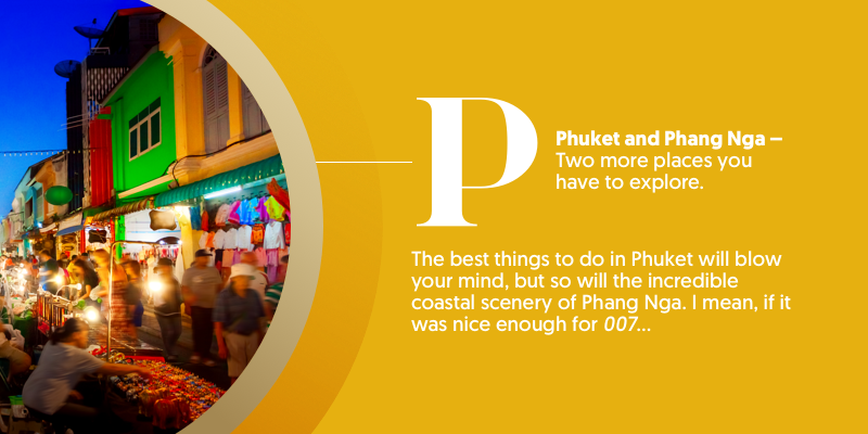 P - is for Phuket and Phang Nga. Two more dazzling destinations you have to explore in Thailand. Click the image to see our list of the best things to do in Phuket.